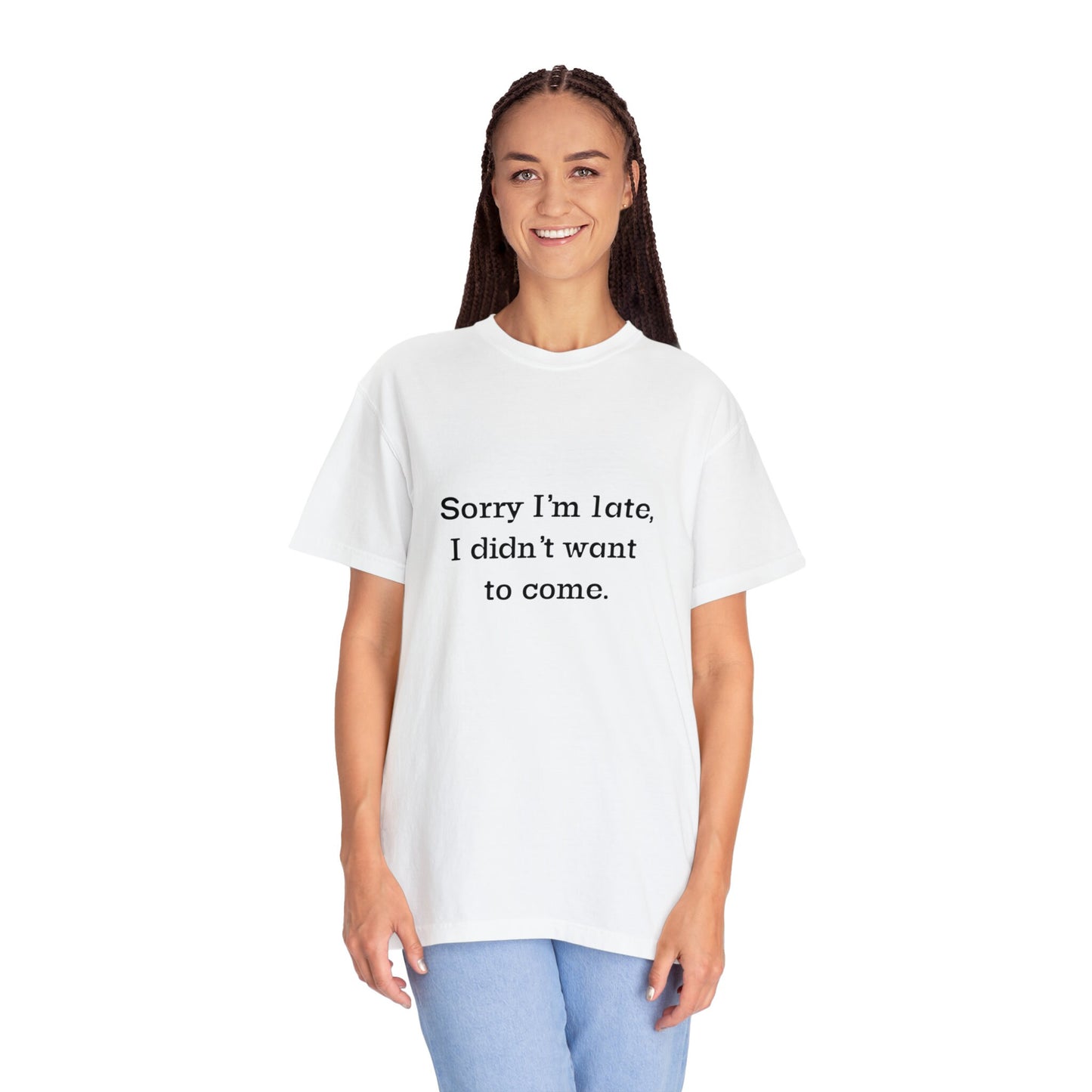 Sorry I'm late, I didn't wanna come, Sarcastic Humor T-shirt, Unisex Gildan Comfort Colors